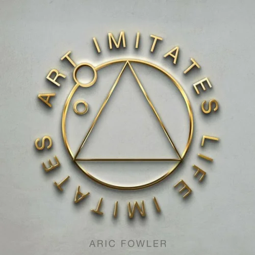 Aric Fowler - Art Imitates Life Imitates (2022)