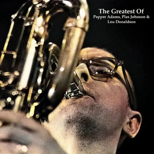 Pepper Adams, Plas Johnson, Lou Donaldson - The Greatest Of Pepper Adams, Plas Johnson & Lou Donaldson (2022)