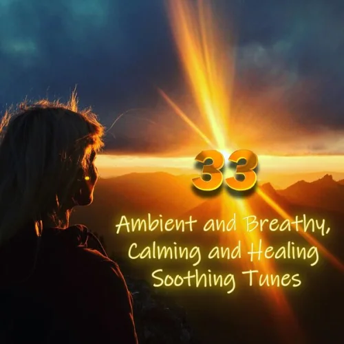 33 Ambient and Breathy, Calming and Healing Soothing Tunes (2023)